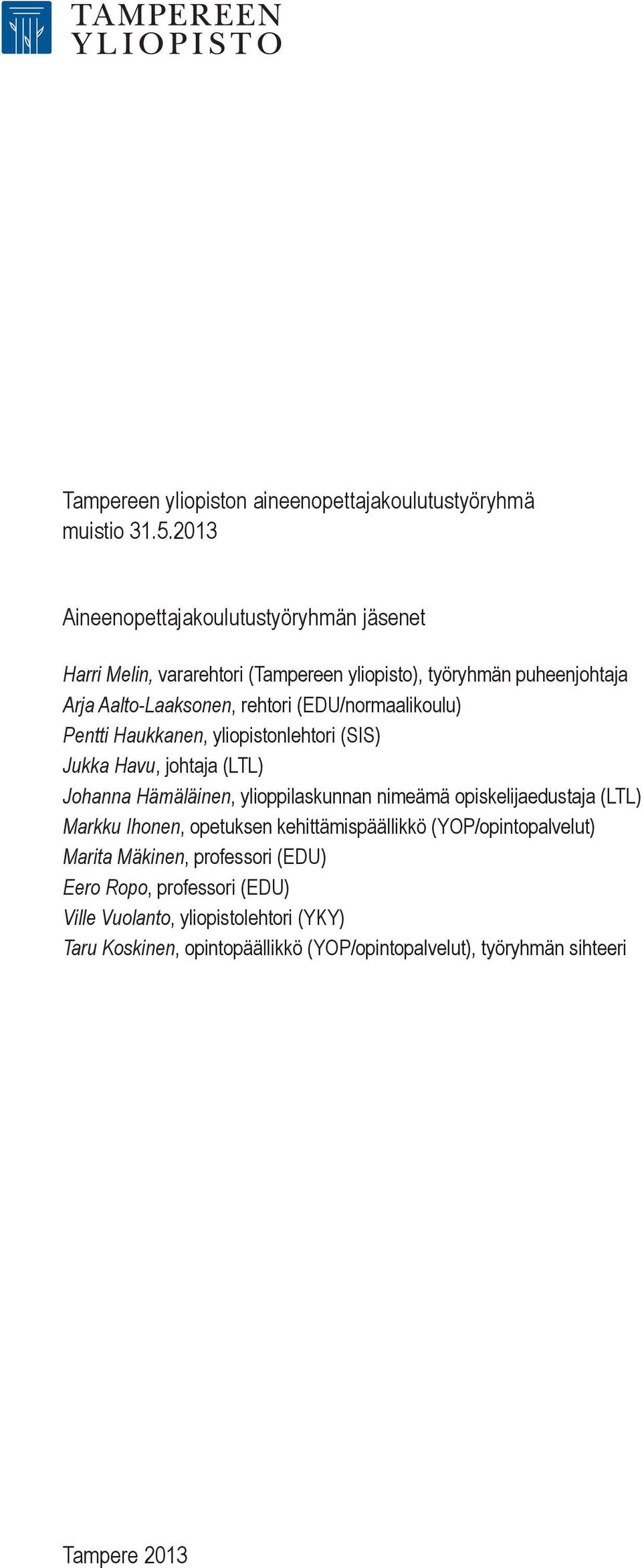 (EDU/normaalikoulu) Pentti Haukkanen, yliopistonlehtori (SIS) Jukka Havu, johtaja (LTL) Johanna Hämäläinen, ylioppilaskunnan nimeämä opiskelijaedustaja