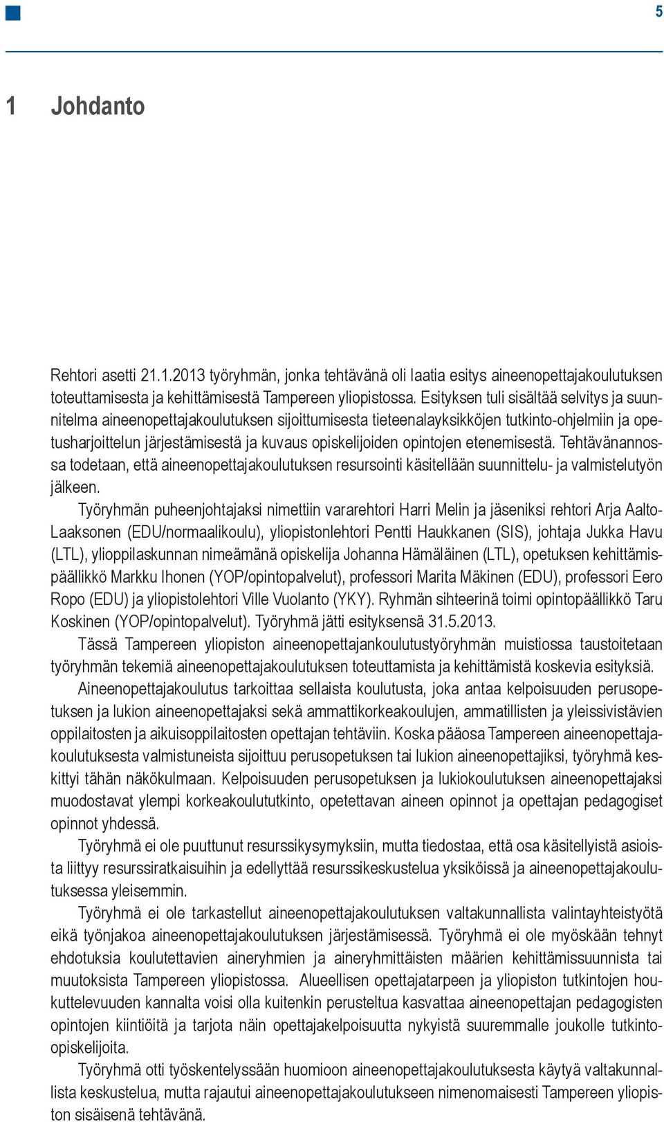 opintojen etenemisestä. Tehtävänannossa todetaan, että aineenopettajakoulutuksen resursointi käsitellään suunnittelu- ja valmistelutyön jälkeen.