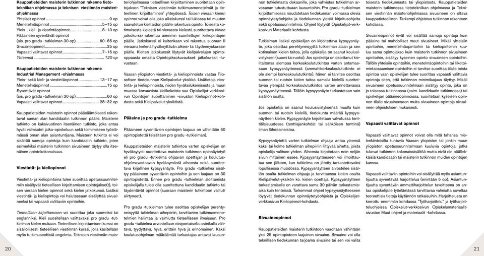 .. 120 op Kauppatieteiden maisterin tutkinnon rakenne Industrial Management -ohjelmassa Yleis- sekä kieli- ja viestintäopinnot...13 17 op Menetelmäopinnot...15 op Syventävät opinnot (sis.