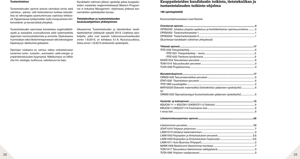 Tuotantotalouden opinnoissa korostetaan ongelmalähtöisyyttä ja sosiaalista vuorovaikutusta sekä systemaattista oppimisen monimuotoistamista ja arviointia.