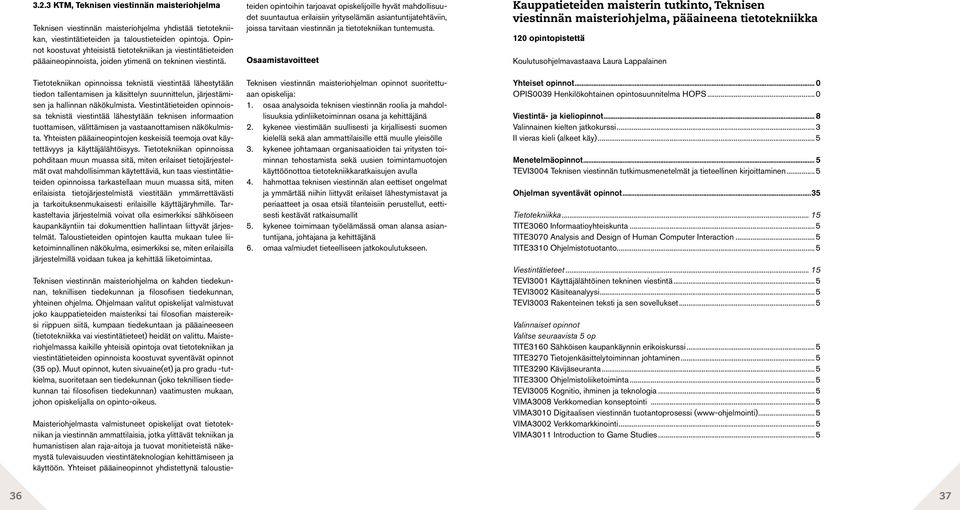 Tietotekniikan opinnoissa teknistä viestintää lähestytään tiedon tallentamisen ja käsittelyn suunnittelun, järjestämisen ja hallinnan näkökulmista.