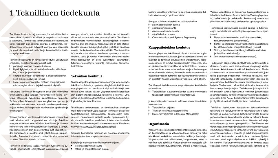 Tiedekunnassa kehitetään erityisesti energia-alan osaamista yhdessä alueen elinkeinoelämän ja kansainvälisten teollisuusyritysten kanssa.