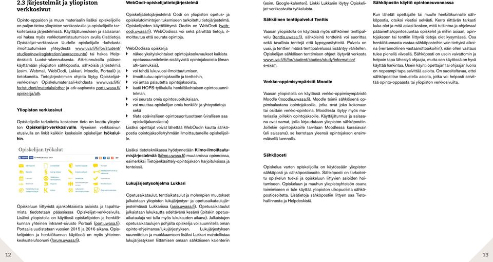 fi/fi/for/student/ studies/new/registration/useraccounts) tai hakea Helpdeskistä Luotsi-rakennuksesta. Atk-tunnuksilla pääsee käyttämään yliopiston sähköpostia, sähköisiä järjestelmiä (esim.