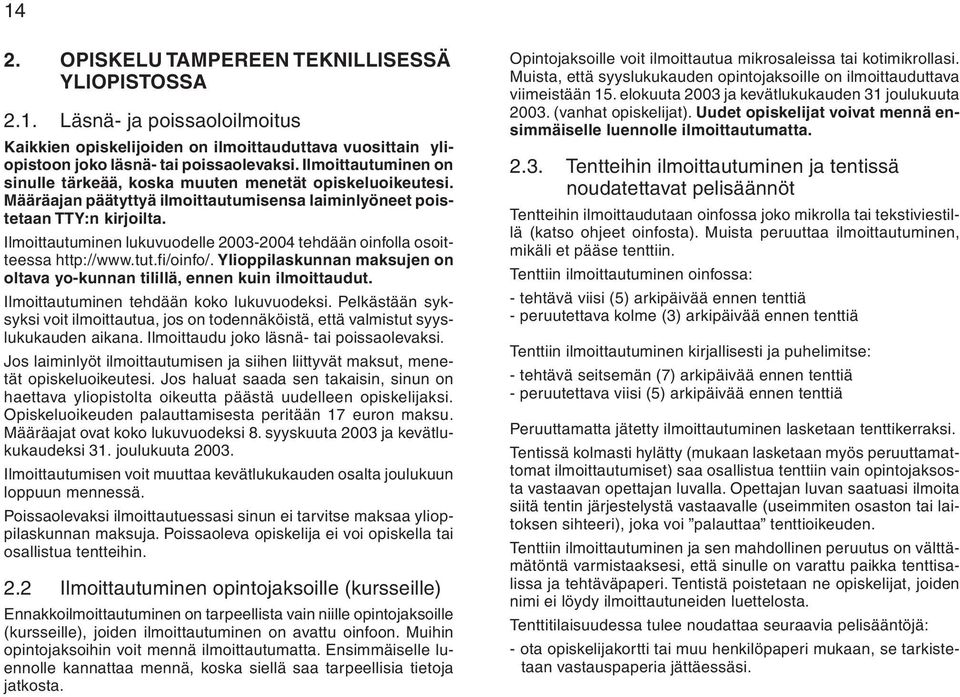 Ilmoittautuminen lukuvuodelle 2003-2004 tehdään oinfolla osoitteessa http://www.tut.fi/oinfo/. Ylioppilaskunnan maksujen on oltava yo-kunnan tilillä, ennen kuin ilmoittaudut.