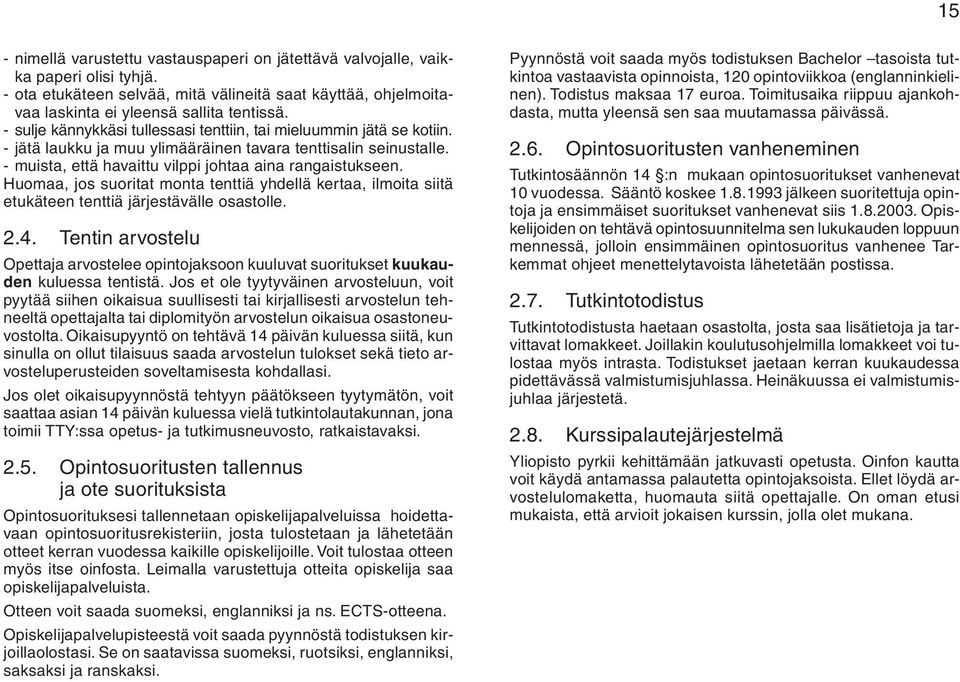 Huomaa, jos suoritat monta tenttiä yhdellä kertaa, ilmoita siitä etukäteen tenttiä järjestävälle osastolle. 2.4.