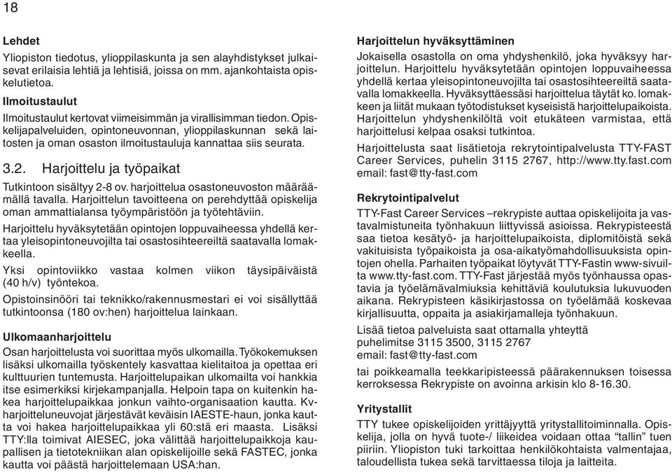 Opiskelijapalveluiden, opintoneuvonnan, ylioppilaskunnan sekä laitosten ja oman osaston ilmoitustauluja kannattaa siis seurata. 3.2. Harjoittelu ja työpaikat Tutkintoon sisältyy 2-8 ov.