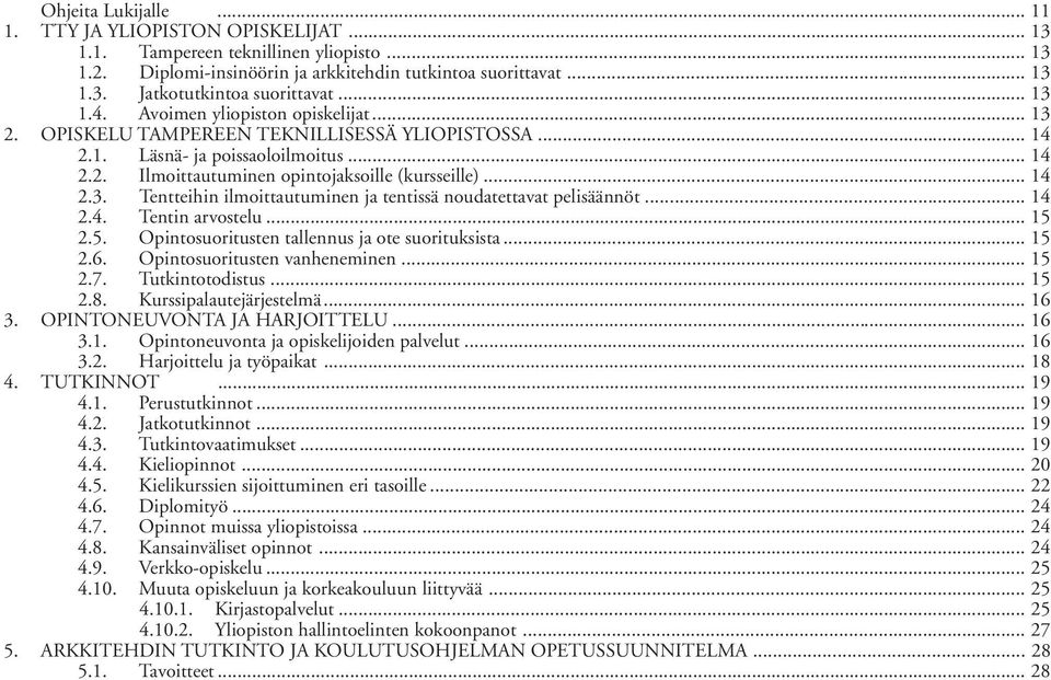 .. 14 2.4. Tentin arvostelu... 15 2.5. Opintosuoritusten tallennus ja ote suorituksista... 15 2.6. Opintosuoritusten vanheneminen... 15 2.7. Tutkintotodistus... 15 2.8. Kurssipalautejärjestelmä... 16 3.