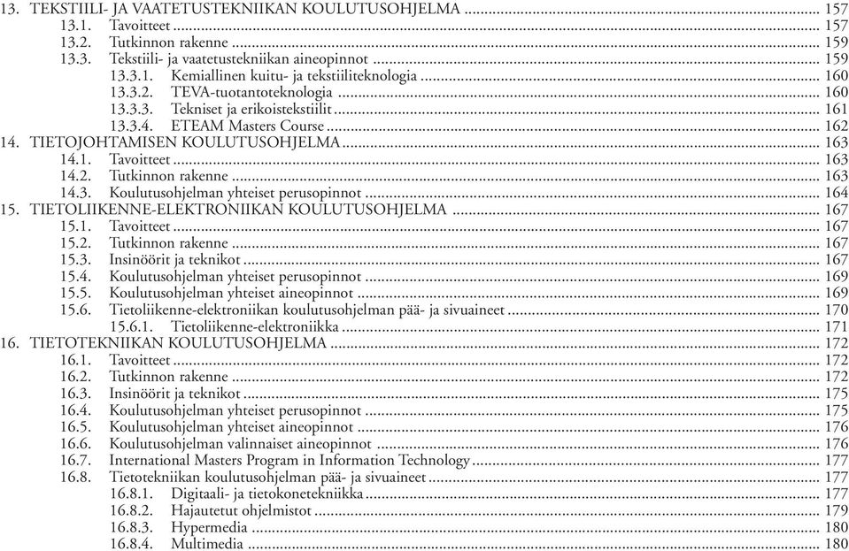 .. 163 14.3. Koulutusohjelman yhteiset perusopinnot... 164 15. TIETOLIIKENNE-ELEKTRONIIKAN KOULUTUSOHJELMA... 167 15.1. Tavoitteet... 167 15.2. Tutkinnon rakenne... 167 15.3. Insinöörit ja teknikot.