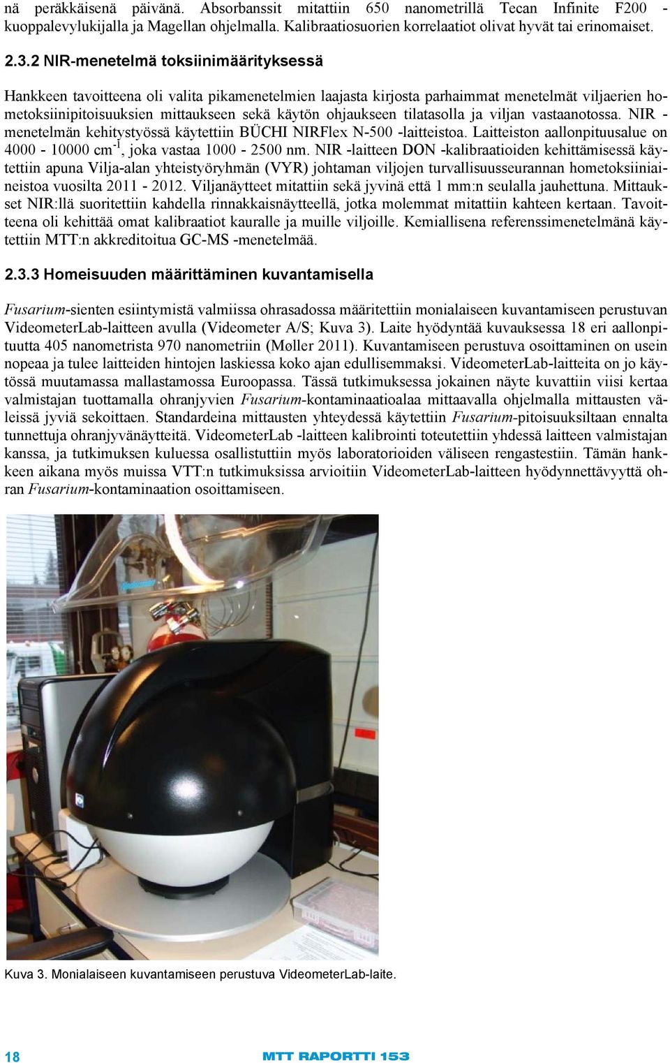 tilatasolla ja viljan vastaanotossa. NIR - menetelmän kehitystyössä käytettiin BÜCHI NIRFlex N-500 -laitteistoa. Laitteiston aallonpituusalue on 4000-10000 cm -1, joka vastaa 1000-2500 nm.