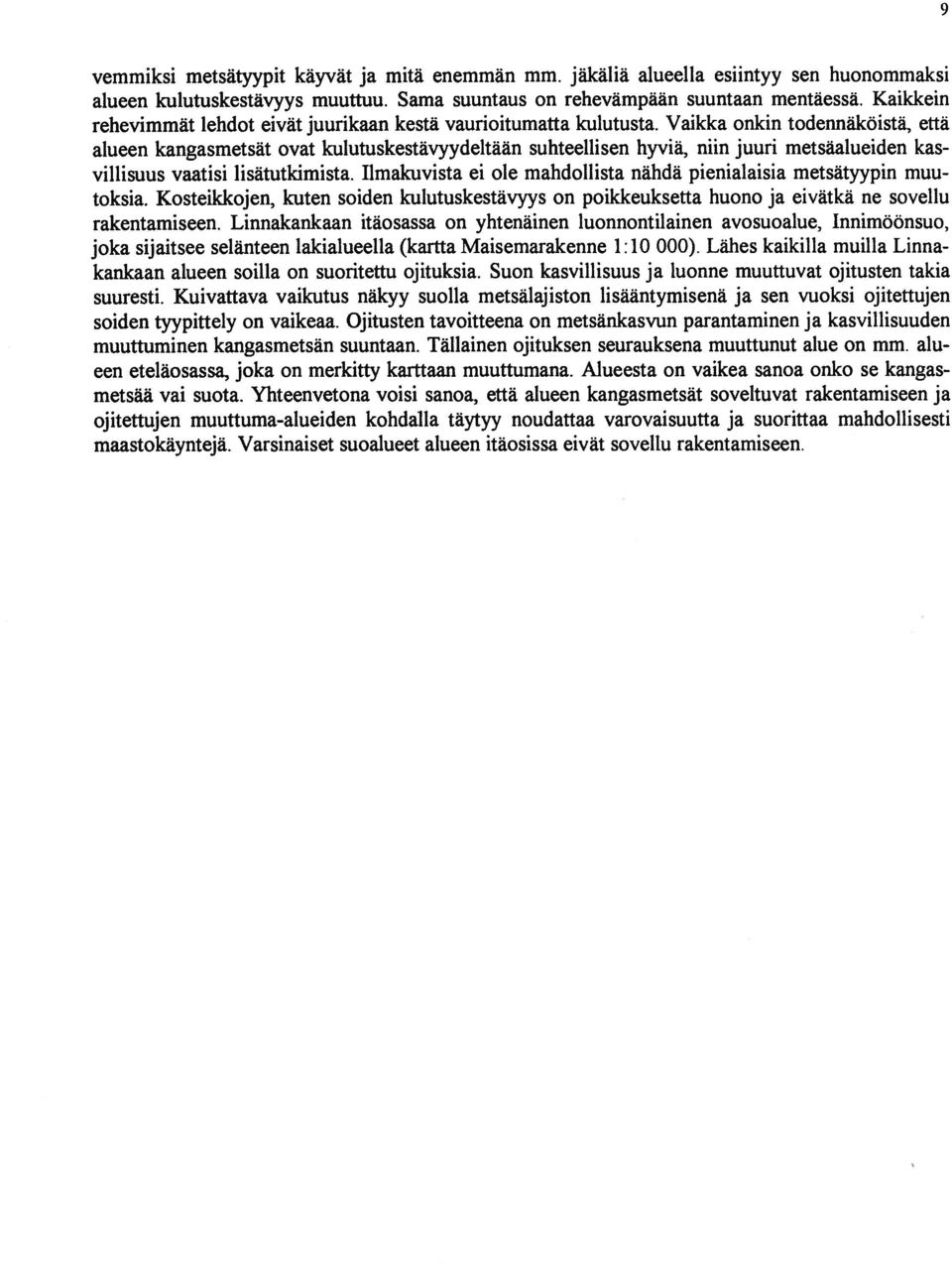 Vaikka onkin todennäköistä, että alueen kangasmetsät ovat kulutuskestävyydeltään suhteellisen hyviä, niin juuri metsäalueiden kas villisuus vaatisi lisätutkimista.