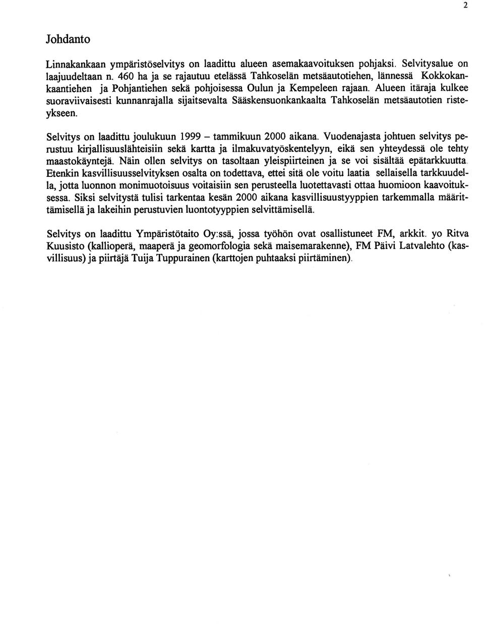 Alueen itäraja kulkee suoraviivaisesti kunnanraj alla sij aitsevalta Sääskensuonkankaalta Tahkoselän metsäautotien ri ste ykseen. Selvitys on laadittu joulukuun 1999 2000 aikana.