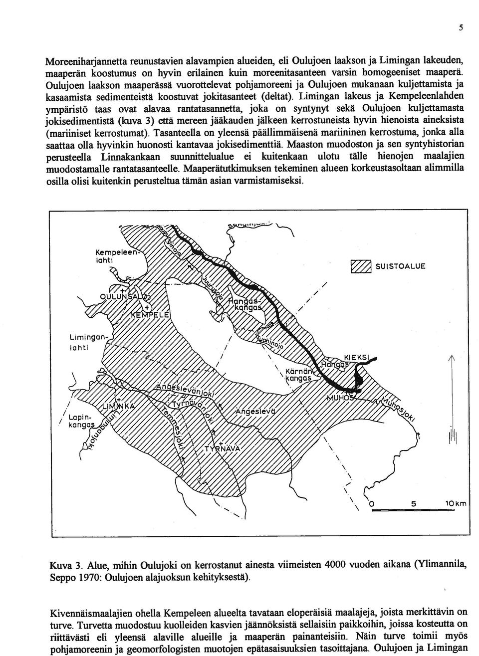 Limingan lakeus ja Kempeleenlahden ympäristö taas ovat alavaa rantatasannetta, joka on syntynyt sekä Oulujoen kuljettamasta jokisedimentistä (kuva 3) että mereen jääkauden jälkeen kerrostuneista