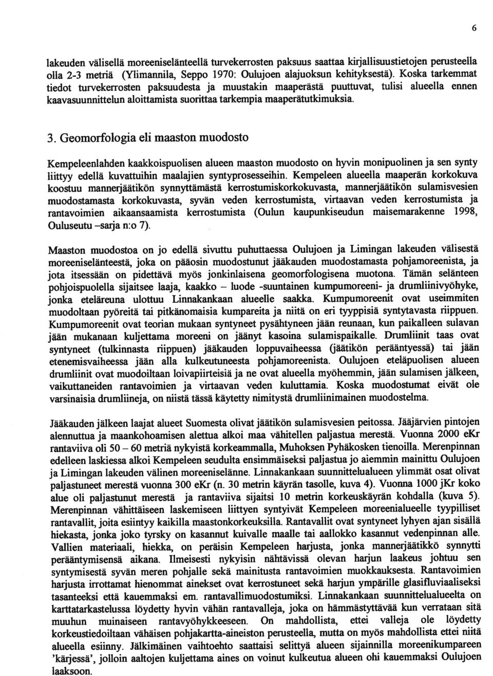 Geomorfologia eli maaston muodosto Kempeleenlahden kaakkoispuolisen alueen maaston muodosto on hyvin monipuolinen ja sen synty liittyy edellä kuvattuihin maalajien syntyprosesseihin.