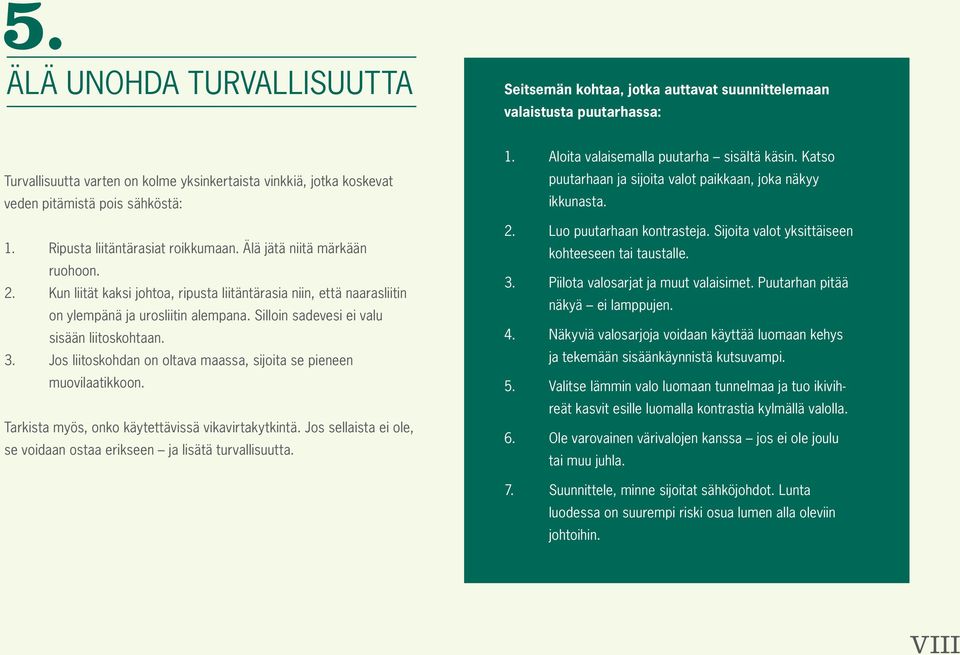 Silloin sadevesi ei valu sisään liitoskohtaan. 3. Jos liitoskohdan on oltava maassa, sijoita se pieneen muovilaatikkoon. Tarkista myös, onko käytettävissä vikavirtakytkintä.