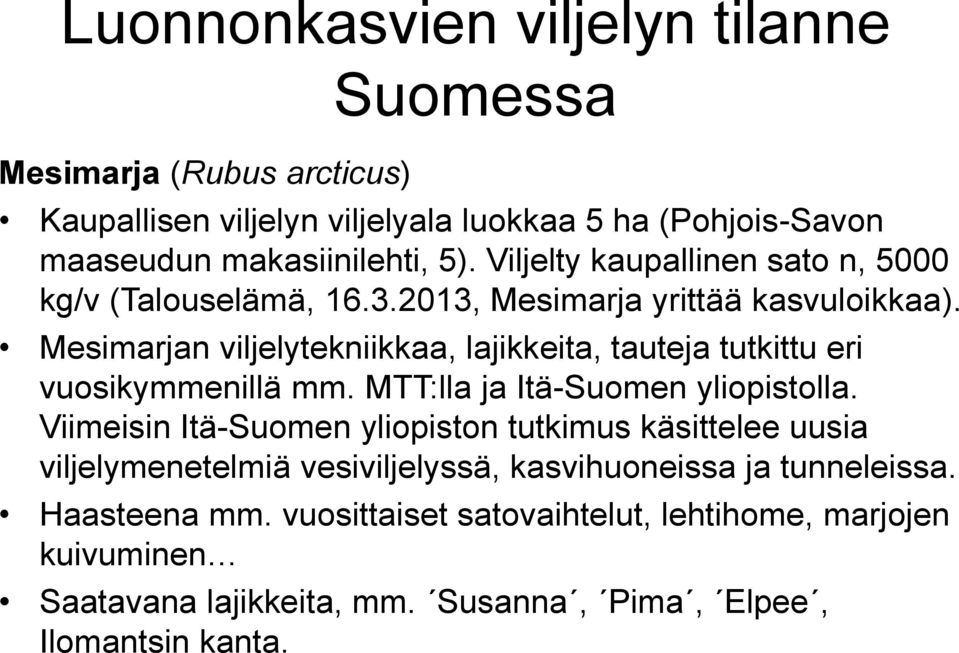 Mesimarjan viljelytekniikkaa, lajikkeita, tauteja tutkittu eri vuosikymmenillä mm. MTT:lla ja Itä-Suomen yliopistolla.