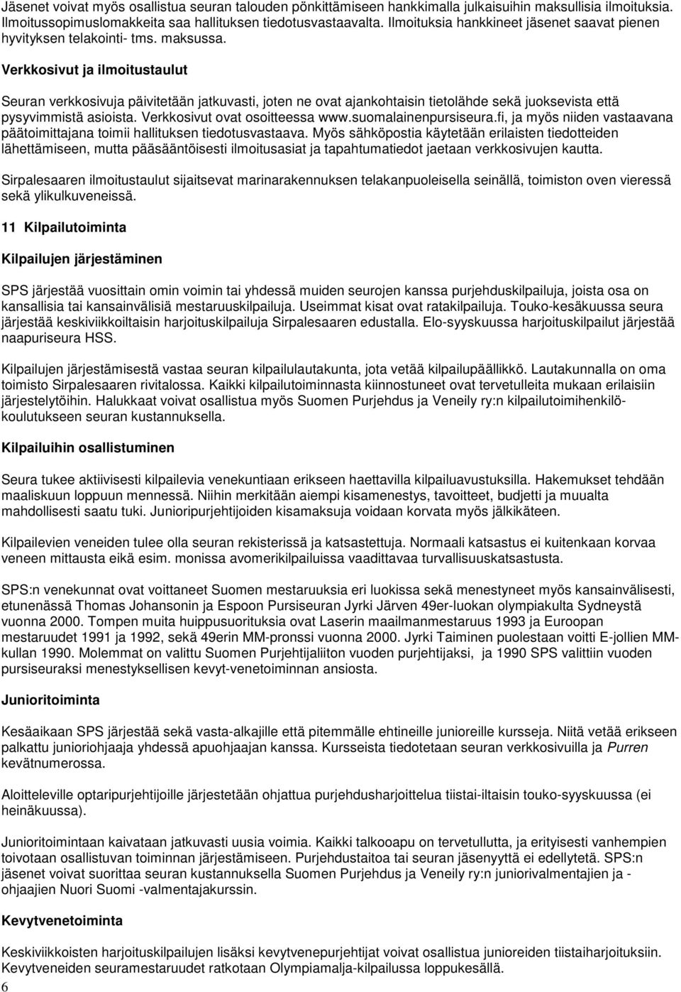 Verkkosivut ja ilmoitustaulut Seuran verkkosivuja päivitetään jatkuvasti, joten ne ovat ajankohtaisin tietolähde sekä juoksevista että pysyvimmistä asioista. Verkkosivut ovat osoitteessa www.