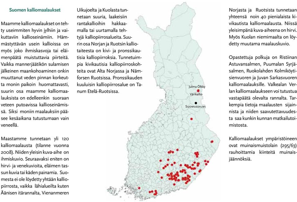 Vaikka mannerjäätikön sulamisen jälkeinen maankohoaminen onkin muuttanut veden pinnan korkeutta monin paikoin huomattavasti, suurin osa maamme kalliomaalauk sista on edelleenkin suoraan veteen