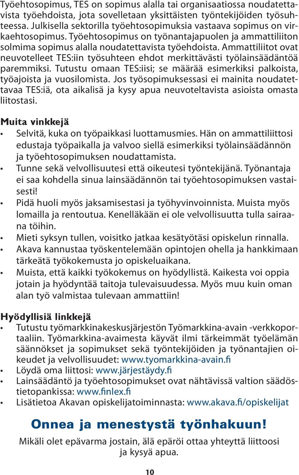 Ammattiliitot ovat neuvotelleet TES:iin työsuhteen ehdot merkittävästi työlainsäädäntöä paremmiksi. Tutustu omaan TES:iisi; se määrää esimerkiksi palkoista, työajoista ja vuosilomista.