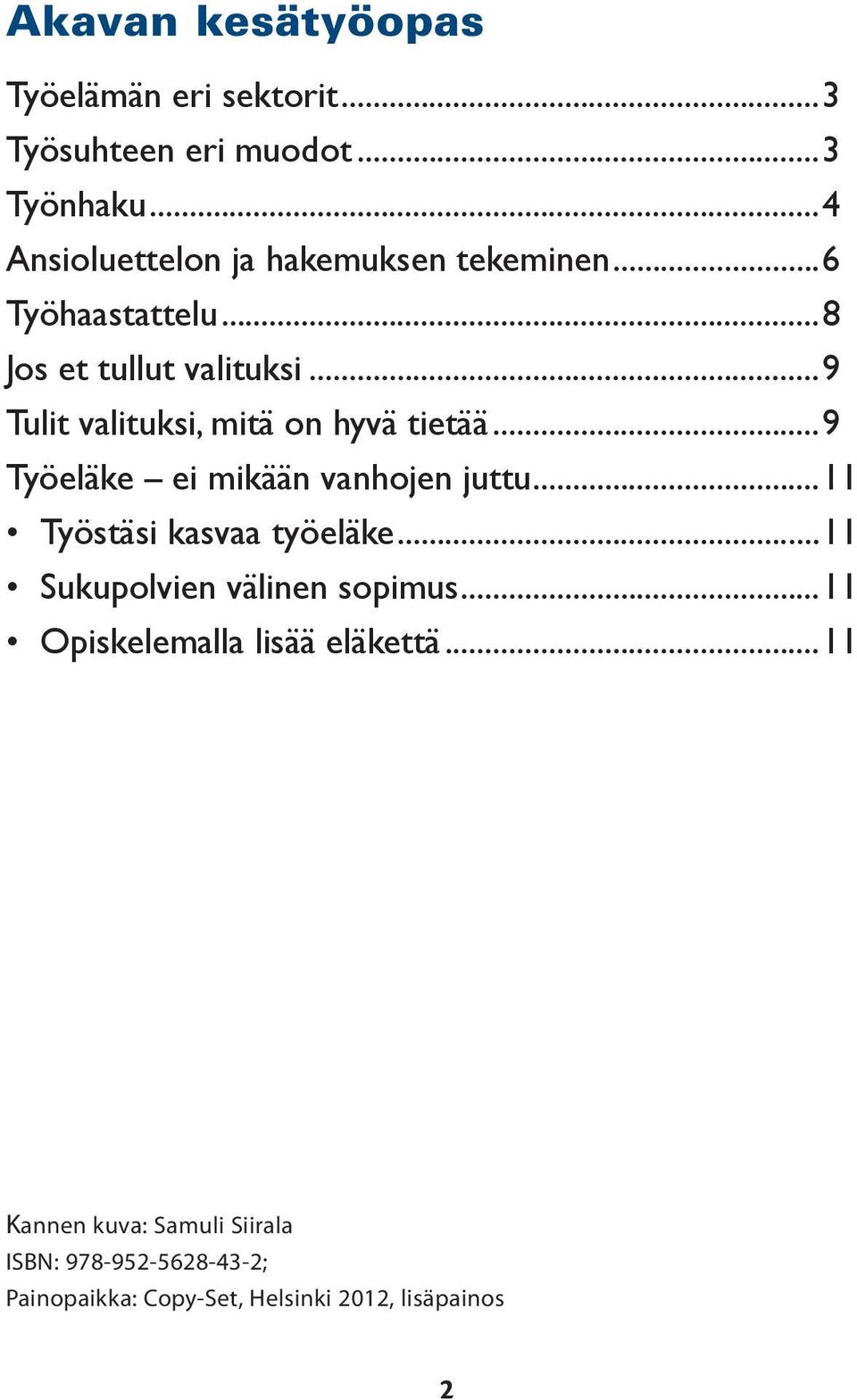 ..9 Tulit valituksi, mitä on hyvä tietää...9 Työeläke ei mikään vanhojen juttu...11 Työstäsi kasvaa työeläke.