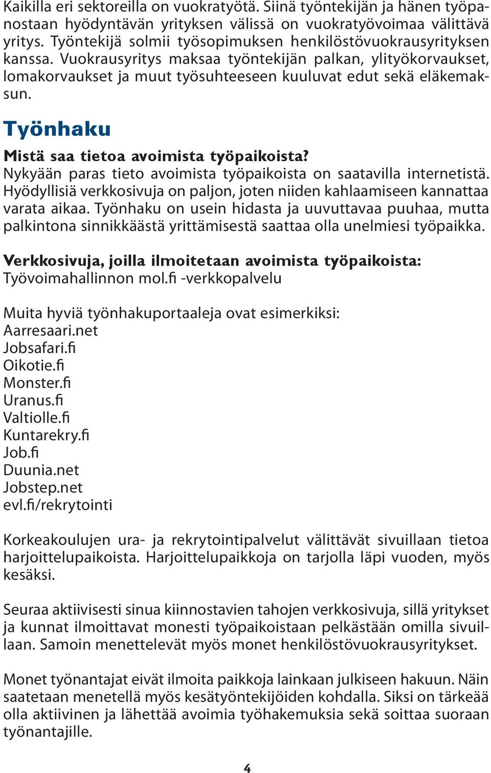 Työnhaku Mistä saa tietoa avoimista työpaikoista? Nykyään paras tieto avoimista työpaikoista on saatavilla internetistä.