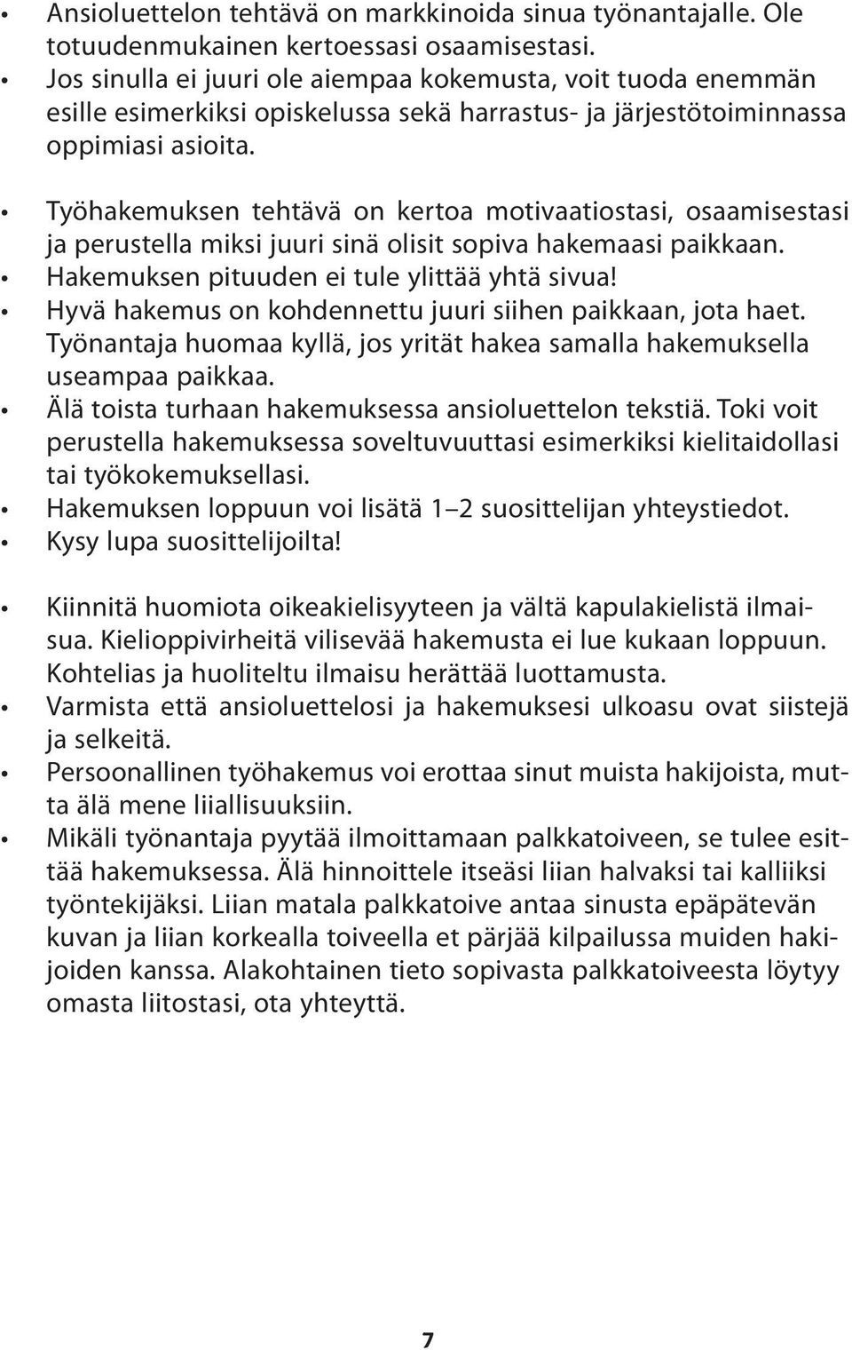 Työhakemuksen tehtävä on kertoa motivaatiostasi, osaamisestasi ja perustella miksi juuri sinä olisit sopiva hakemaasi paikkaan. Hakemuksen pituuden ei tule ylittää yhtä sivua!