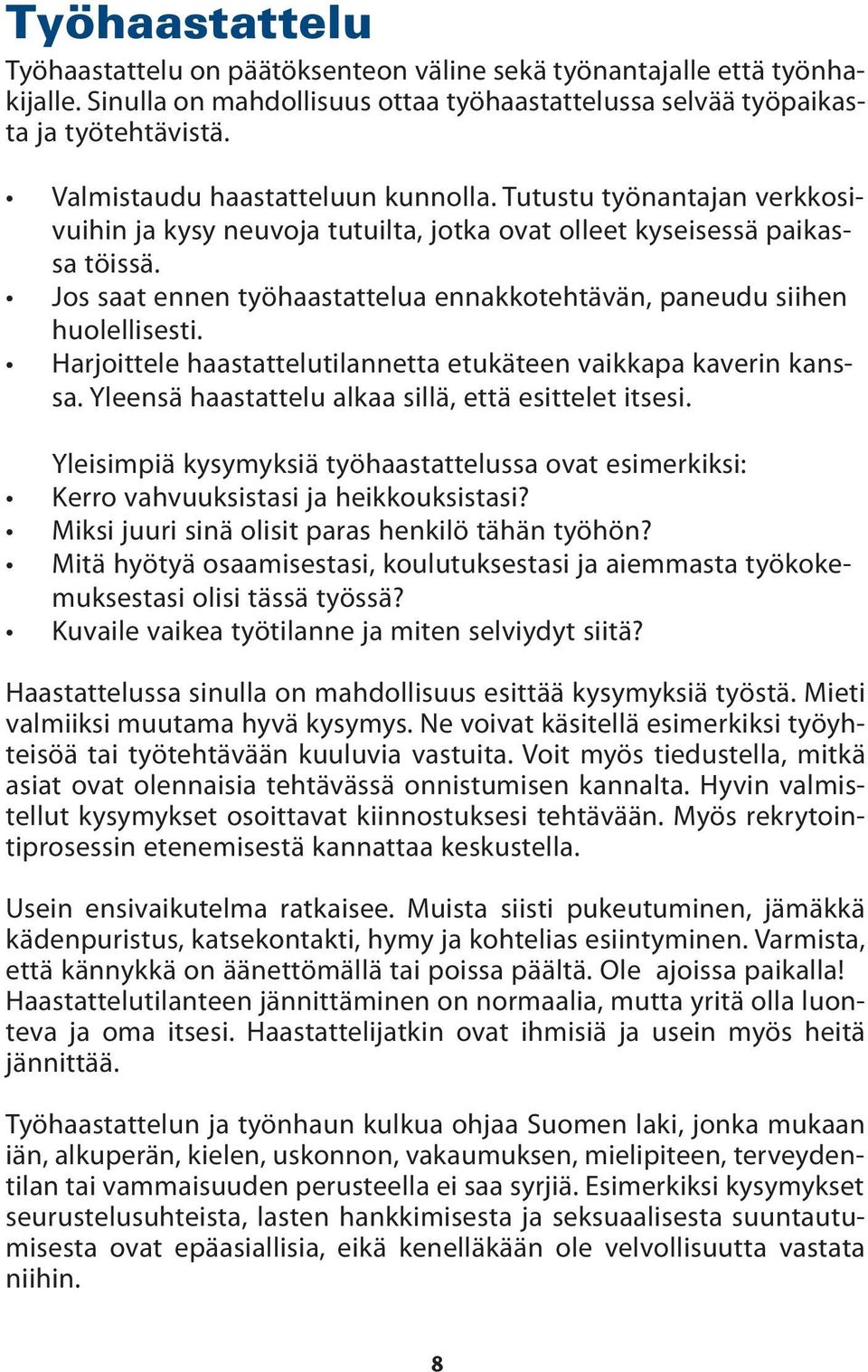 Jos saat ennen työhaastattelua ennakkotehtävän, paneudu siihen huolellisesti. Harjoittele haastattelutilannetta etukäteen vaikkapa kaverin kanssa.