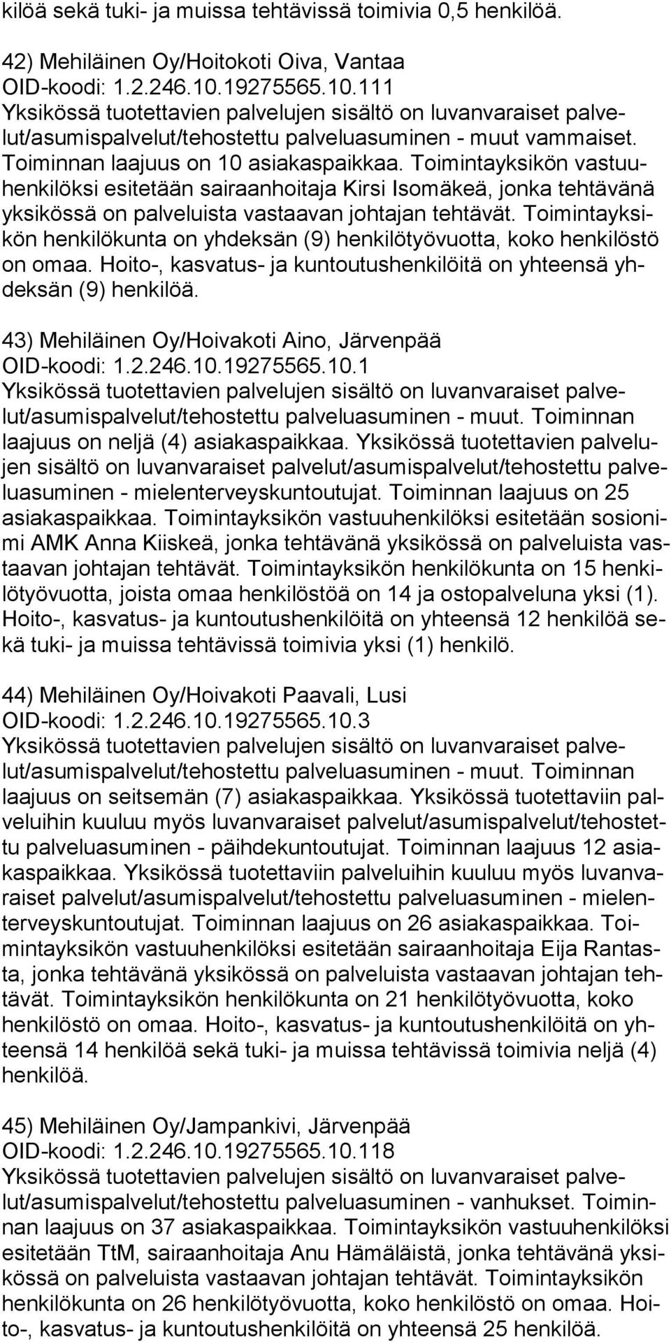 Toimintayksikön henkilökunta on yhdeksän (9) henkilötyövuotta, koko henkilöstö on omaa. Hoito-, kas va tus- ja kun tou tus hen ki löitä on yh teensä yhdeksän (9) henkilöä.