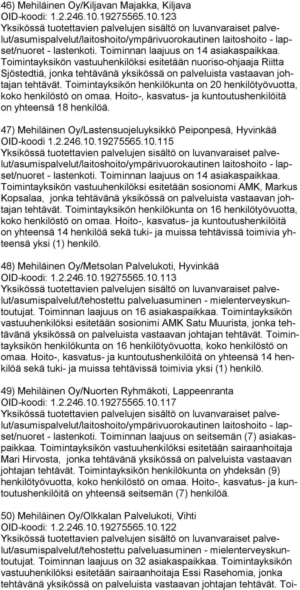 Toi min ta yk si kön henkilökunta on 20 henkilötyövuotta, koko hen kilös tö on omaa. Hoi to-, kasvatus- ja kuntoutushenkilöitä on yh teen sä 18 hen kilöä.