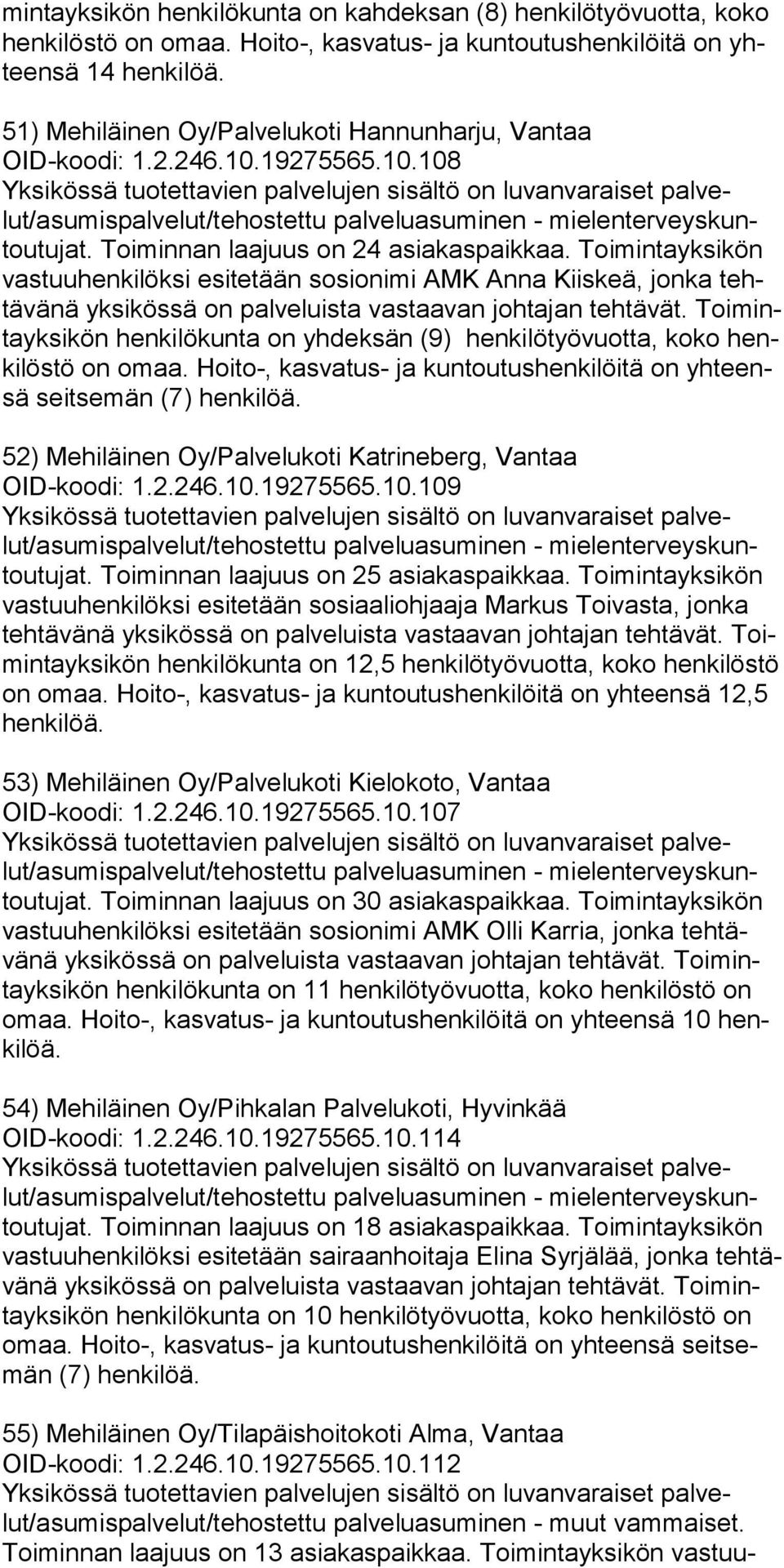 Toimintayksikön vastuuhenkilöksi esitetään sosionimi AMK Anna Kiiskeä, jonka tehtä vänä yk si kös sä on palveluista vastaavan johtajan tehtävät.