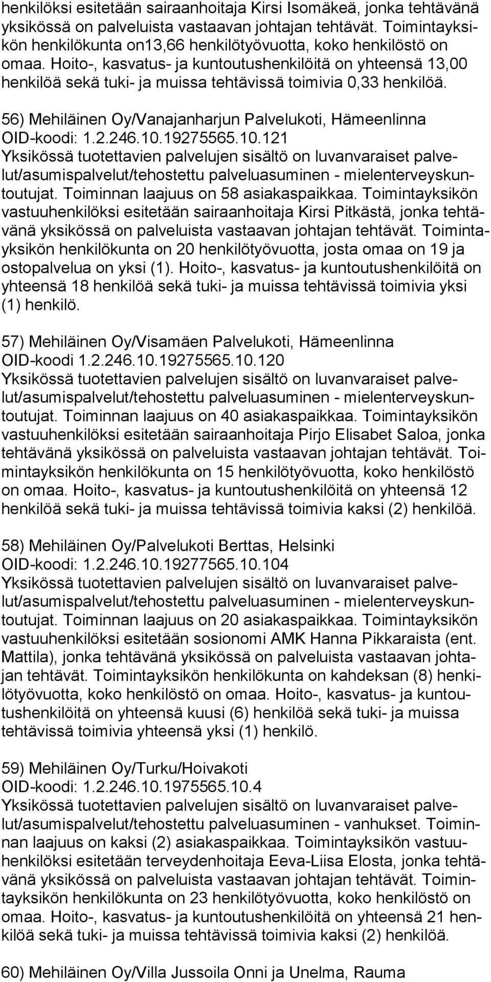 Hoito-, kasvatus- ja kuntoutushenkilöitä on yhteensä 13,00 henkilöä sekä tuki- ja muissa tehtävissä toimivia 0,33 henkilöä. 56) Mehiläinen Oy/Vanajanharjun Palvelukoti, Hämeenlinna OID-koodi: 1.2.246.
