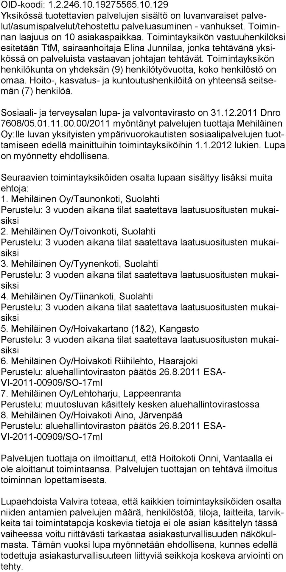 Toimintayksikön henkilö kun ta on yhdeksän (9) henkilötyövuotta, koko henkilöstö on omaa. Hoi to-, kas va tus- ja kuntoutushenkilöitä on yhteensä seitsemän (7) henkilöä.