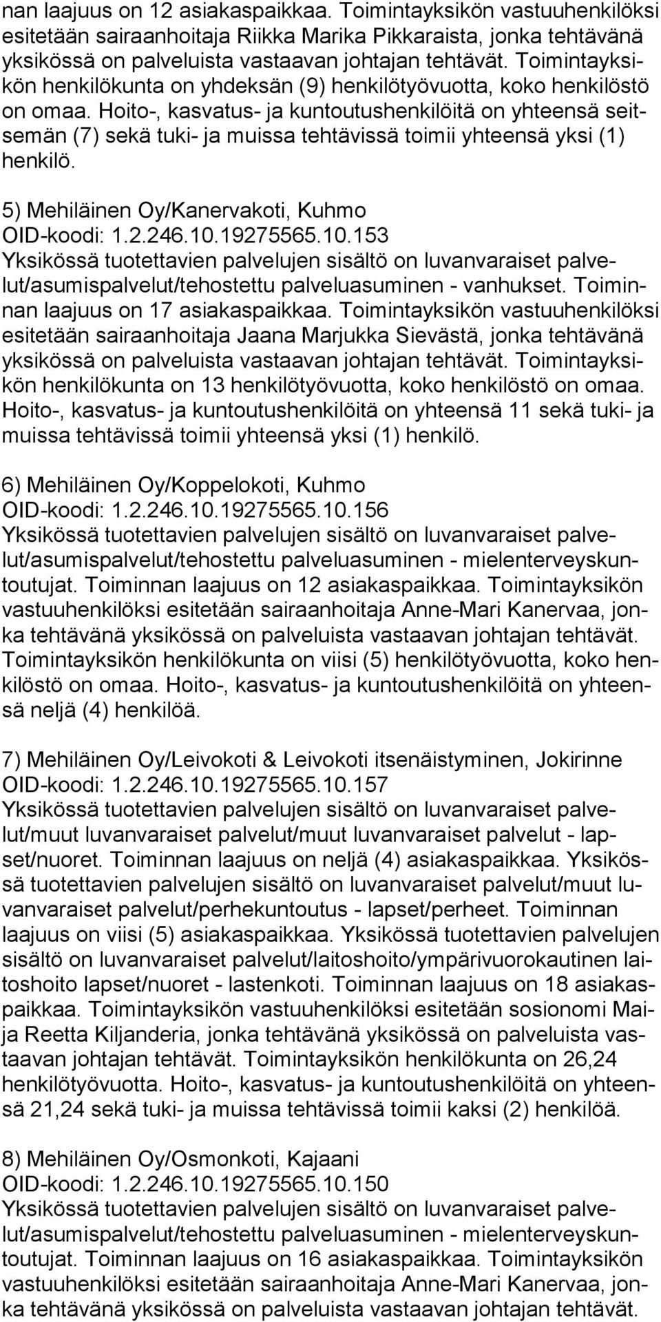 Hoito-, kasvatus- ja kuntoutushenkilöitä on yhteensä seitsemän (7) sekä tuki- ja muissa tehtävissä toimii yhteensä yksi (1) henkilö. 5) Mehiläinen Oy/Kanervakoti, Kuhmo OID-koodi: 1.2.246.10.19275565.