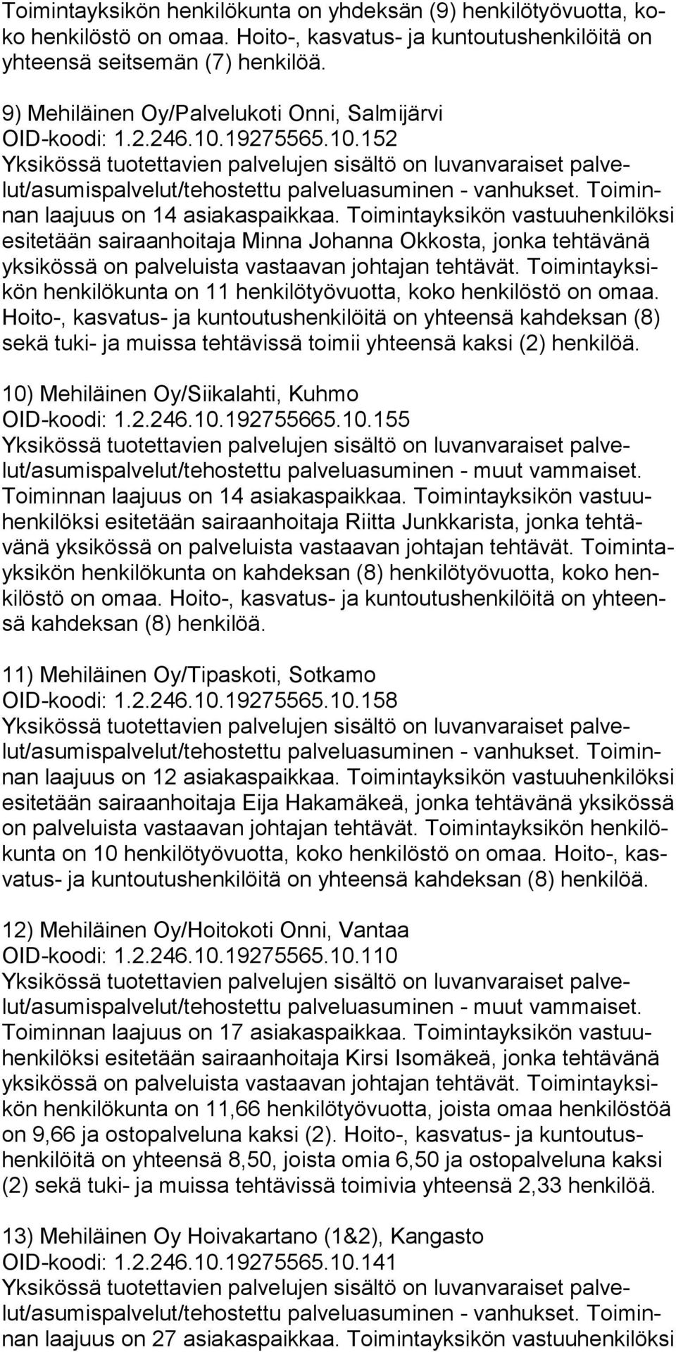 Toimintayksikön vastuuhenkilöksi esitetään sairaanhoitaja Minna Johanna Okkosta, jonka tehtävänä yk si kös sä on pal ve luis ta vastaavan johtajan tehtävät.