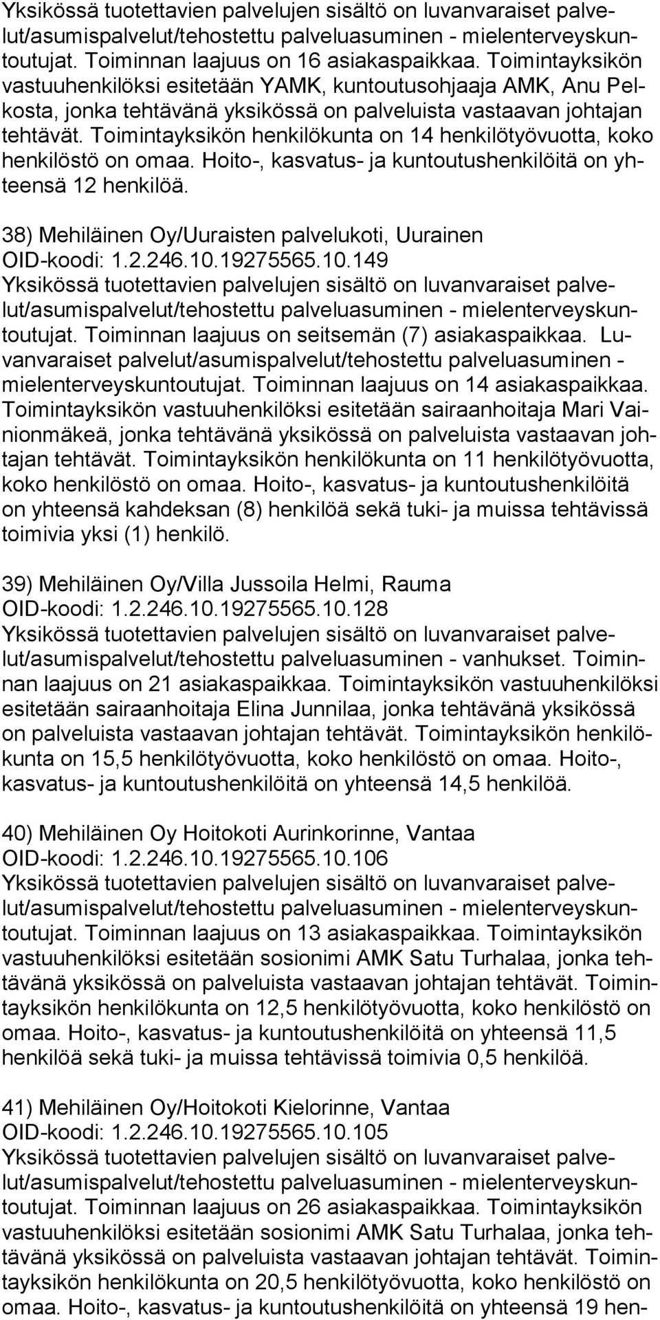 Toi min tayksi kön hen kilö kun ta on 14 henkilötyövuotta, koko hen kilös tö on omaa. Hoi to-, kas va tus- ja kun toutushenkilöitä on yhteen sä 12 hen kilöä.
