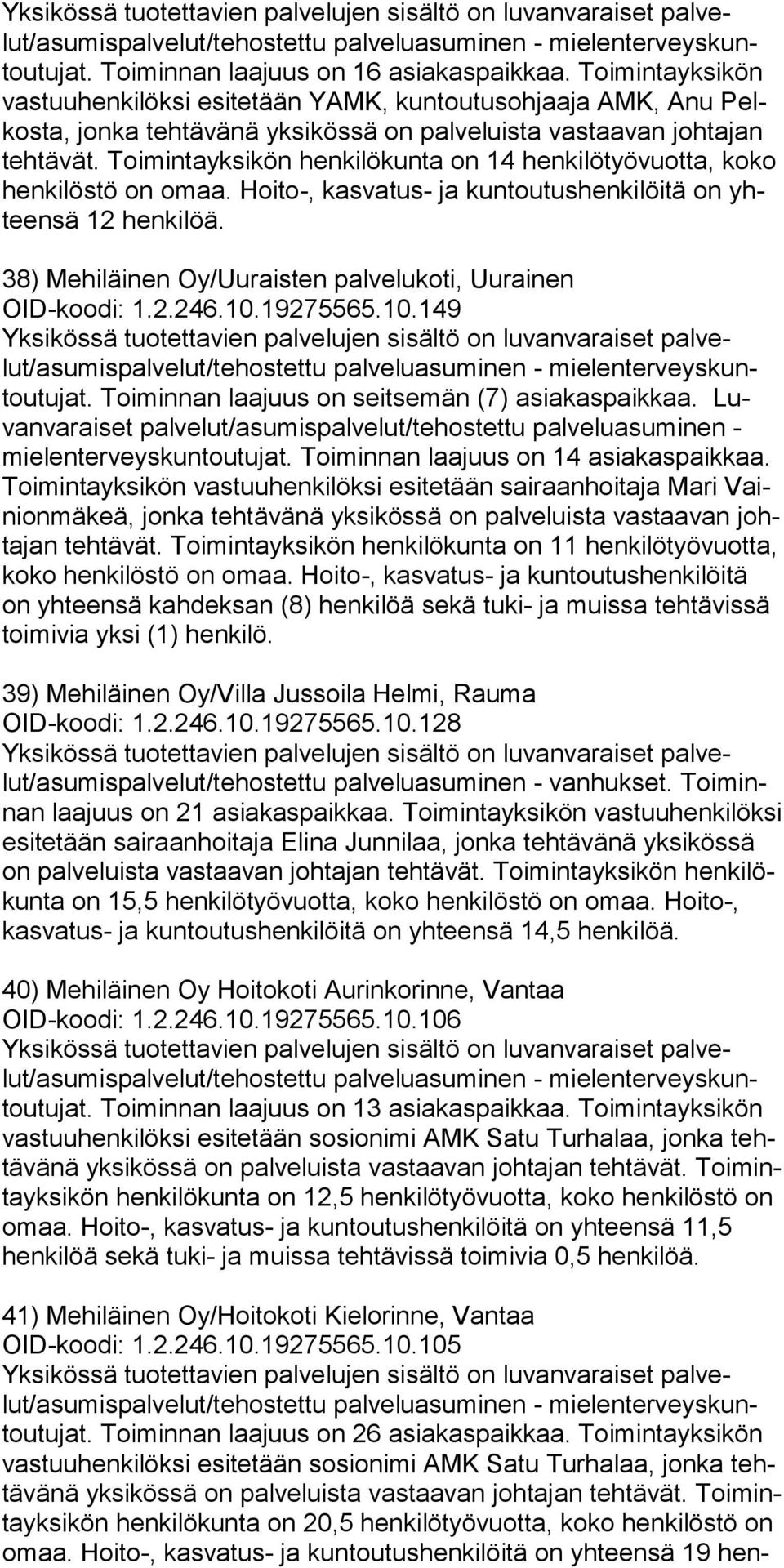 Toi min tayksi kön hen kilö kun ta on 14 henkilötyövuotta, koko hen kilös tö on omaa. Hoi to-, kas va tus- ja kun toutushenkilöitä on yhteen sä 12 hen kilöä.