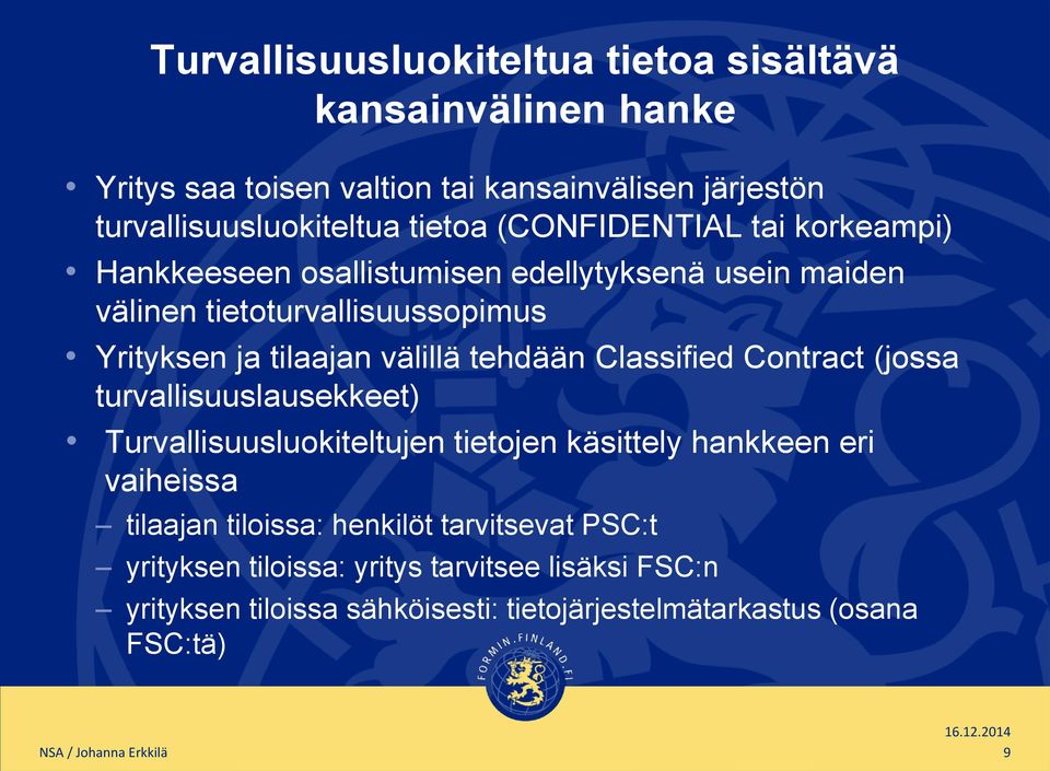 Classified Contract (jossa turvallisuuslausekkeet) Turvallisuusluokiteltujen tietojen käsittely hankkeen eri vaiheissa tilaajan tiloissa: henkilöt