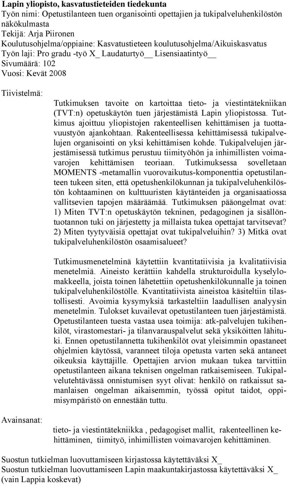 viestintätekniikan (TVT:n) opetuskäytön tuen järjestämistä Lapin yliopistossa. Tutkimus ajoittuu yliopistojen rakenteellisen kehittämisen ja tuottavuustyön ajankohtaan.