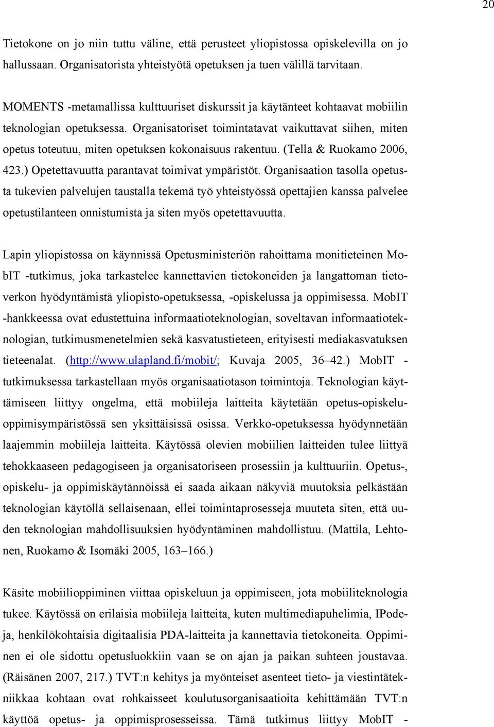 Organisatoriset toimintatavat vaikuttavat siihen, miten opetus toteutuu, miten opetuksen kokonaisuus rakentuu. (Tella & Ruokamo 2006, 423.) Opetettavuutta parantavat toimivat ympäristöt.