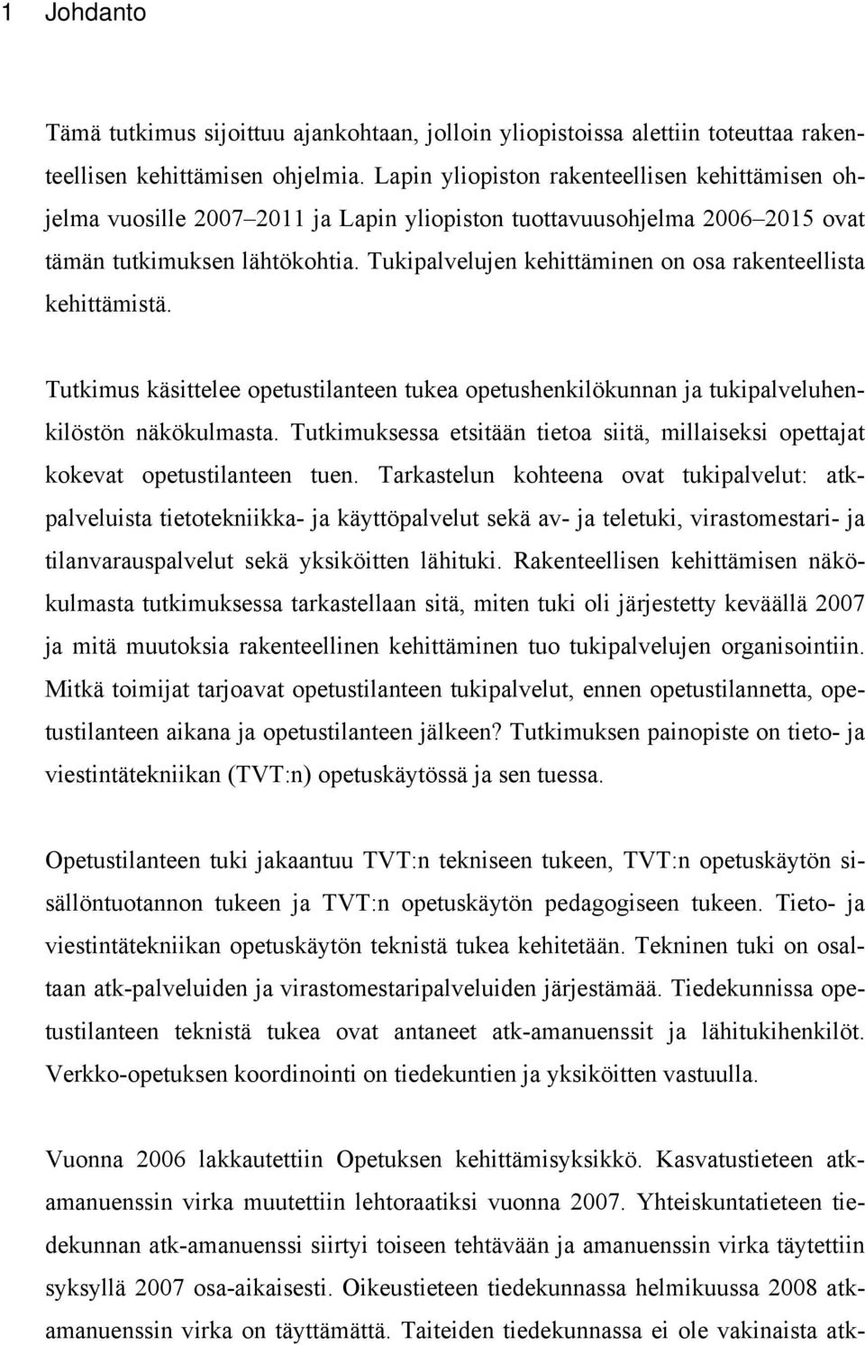 Tukipalvelujen kehittäminen on osa rakenteellista kehittämistä. Tutkimus käsittelee opetustilanteen tukea opetushenkilökunnan ja tukipalveluhenkilöstön näkökulmasta.