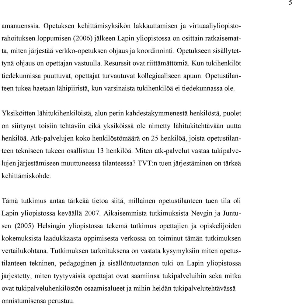 koordinointi. Opetukseen sisällytettynä ohjaus on opettajan vastuulla. Resurssit ovat riittämättömiä. Kun tukihenkilöt tiedekunnissa puuttuvat, opettajat turvautuvat kollegiaaliseen apuun.