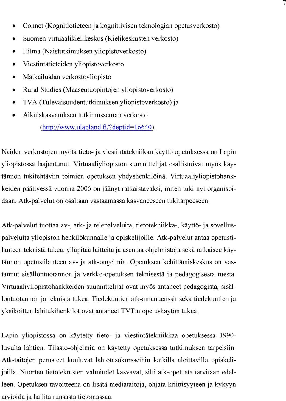 (http://www.ulapland.fi/?deptid=16640). Näiden verkostojen myötä tieto- ja viestintätekniikan käyttö opetuksessa on Lapin yliopistossa laajentunut.