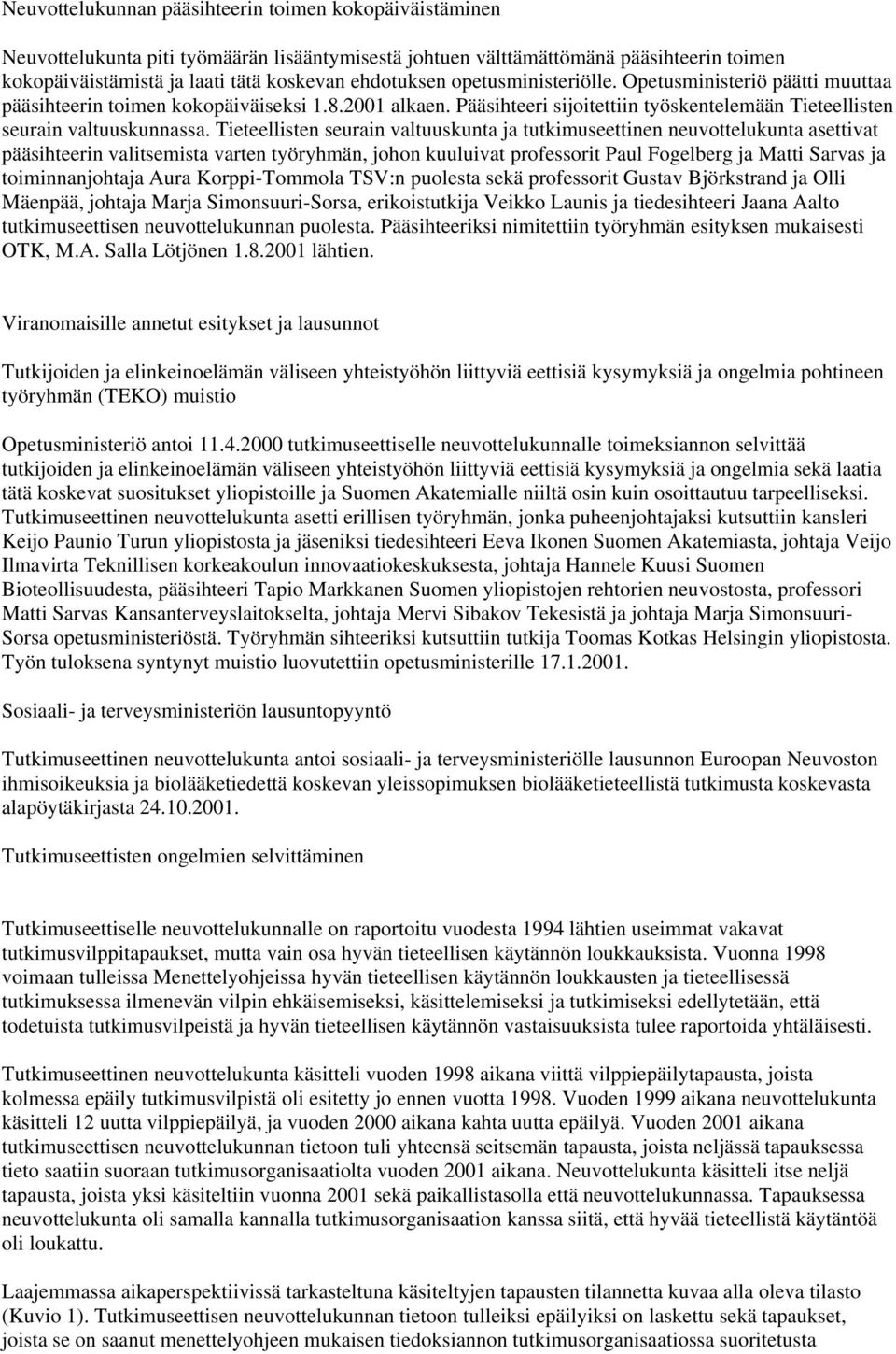 Tieteellisten seurain valtuuskunta ja tutkimuseettinen neuvottelukunta asettivat pääsihteerin valitsemista varten työryhmän, johon kuuluivat professorit Paul Fogelberg ja Matti Sarvas ja