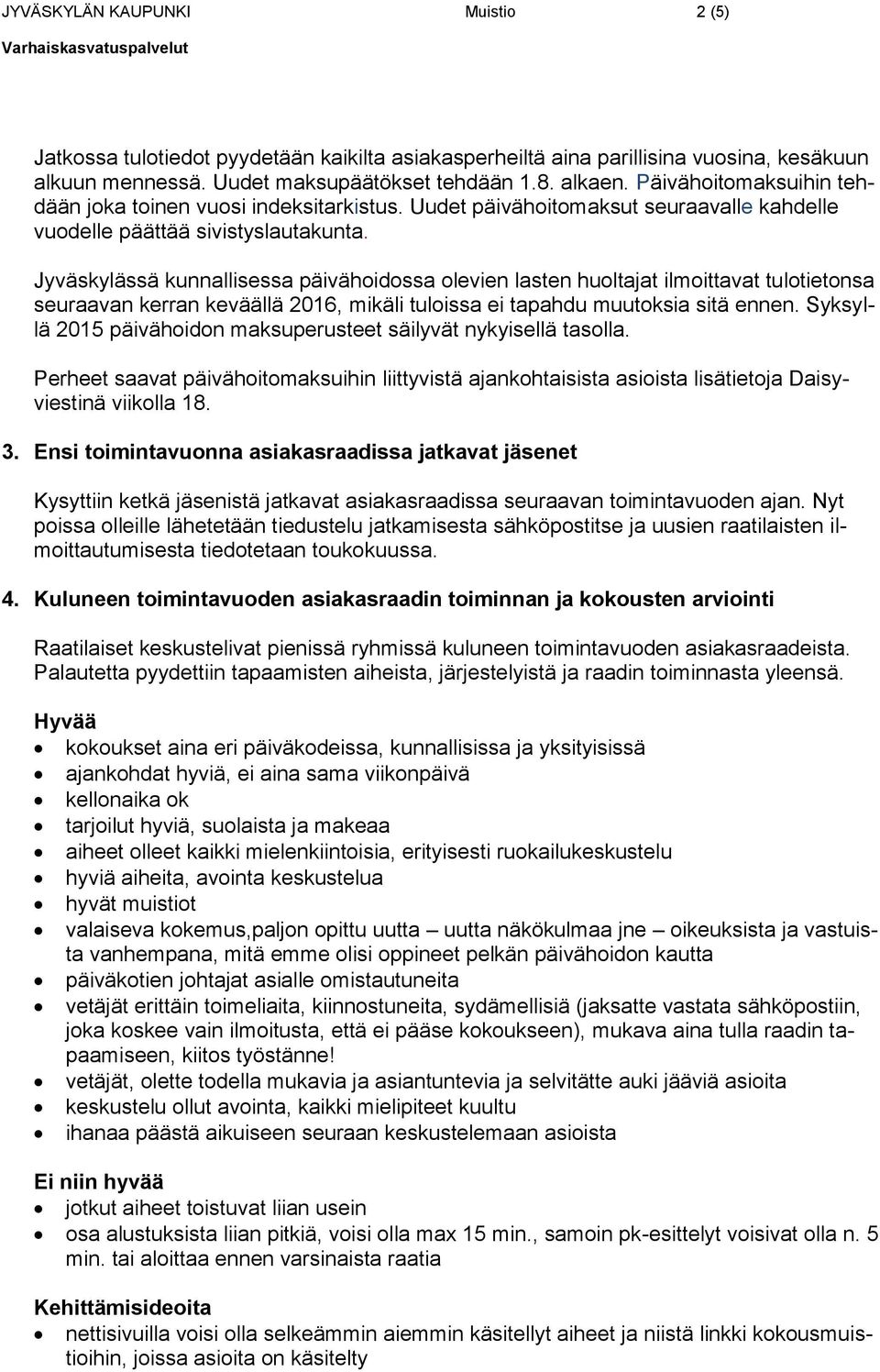 Jyväskylässä kunnallisessa päivähoidossa olevien lasten huoltajat ilmoittavat tulotietonsa seuraavan kerran keväällä 2016, mikäli tuloissa ei tapahdu muutoksia sitä ennen.