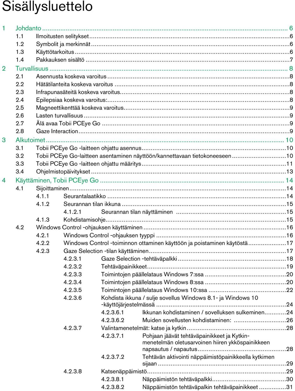 ..9 3 Alkutoimet...10 3.1 TobiiPCEye Go -laitteenohjattuasennus...10 3.2 TobiiPCEye Go-laitteenasentaminen näyttöön/kannettavaan tietokoneeseen...10 3.3 TobiiPCEye Go -laitteenohjattumääritys...11 3.