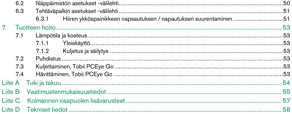 ..53 7.3 Kuljettaminen,Tobii PCEyeGo...53 7.4 Hävittäminen, TobiiPCEyeGo...53 Liite A Tuki jatakuu.