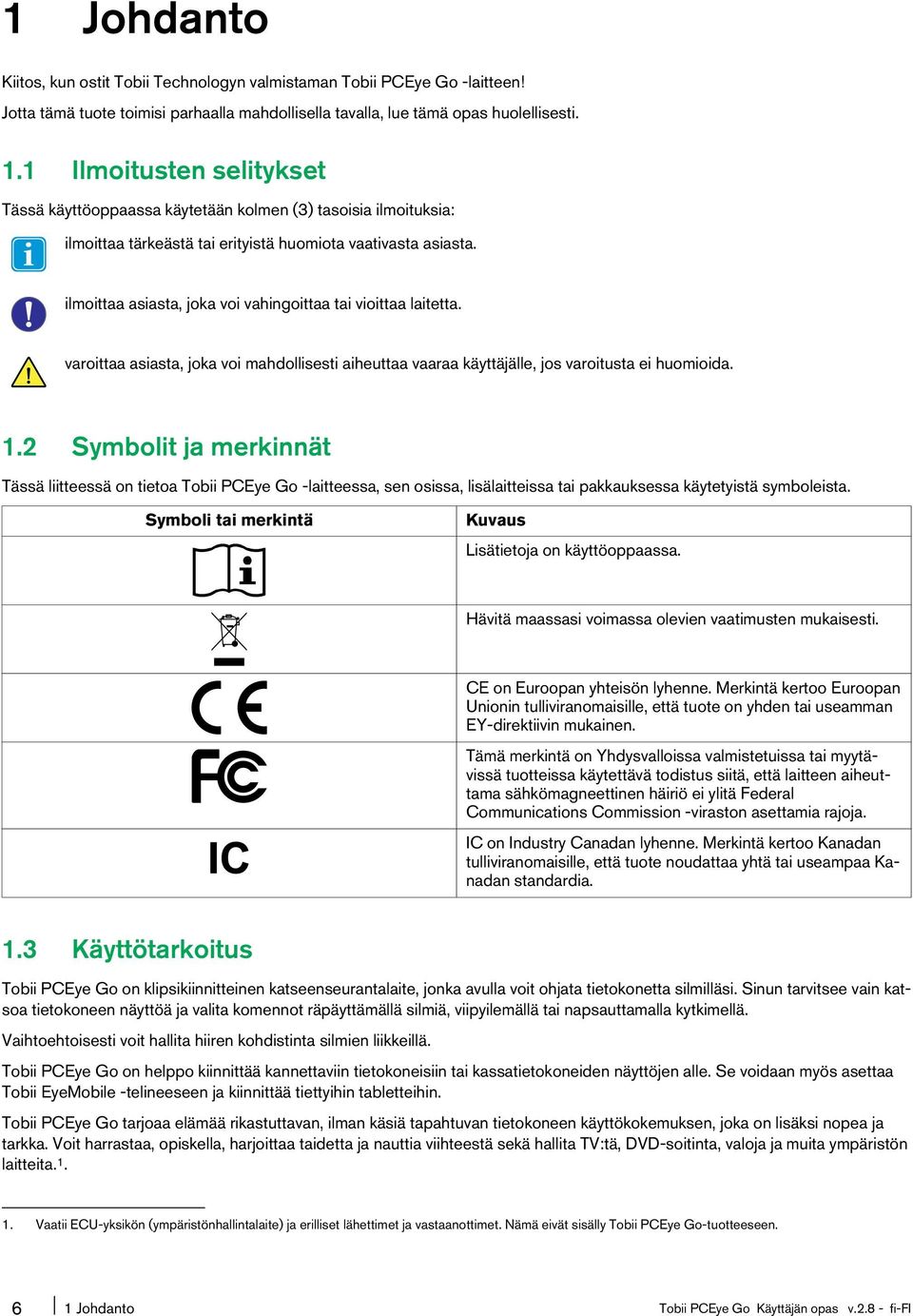 ilmoittaa asiasta, joka voi vahingoittaa tai vioittaa laitetta. varoittaa asiasta, joka voi mahdollisesti aiheuttaa vaaraa käyttäjälle, jos varoitusta ei huomioida. 1.