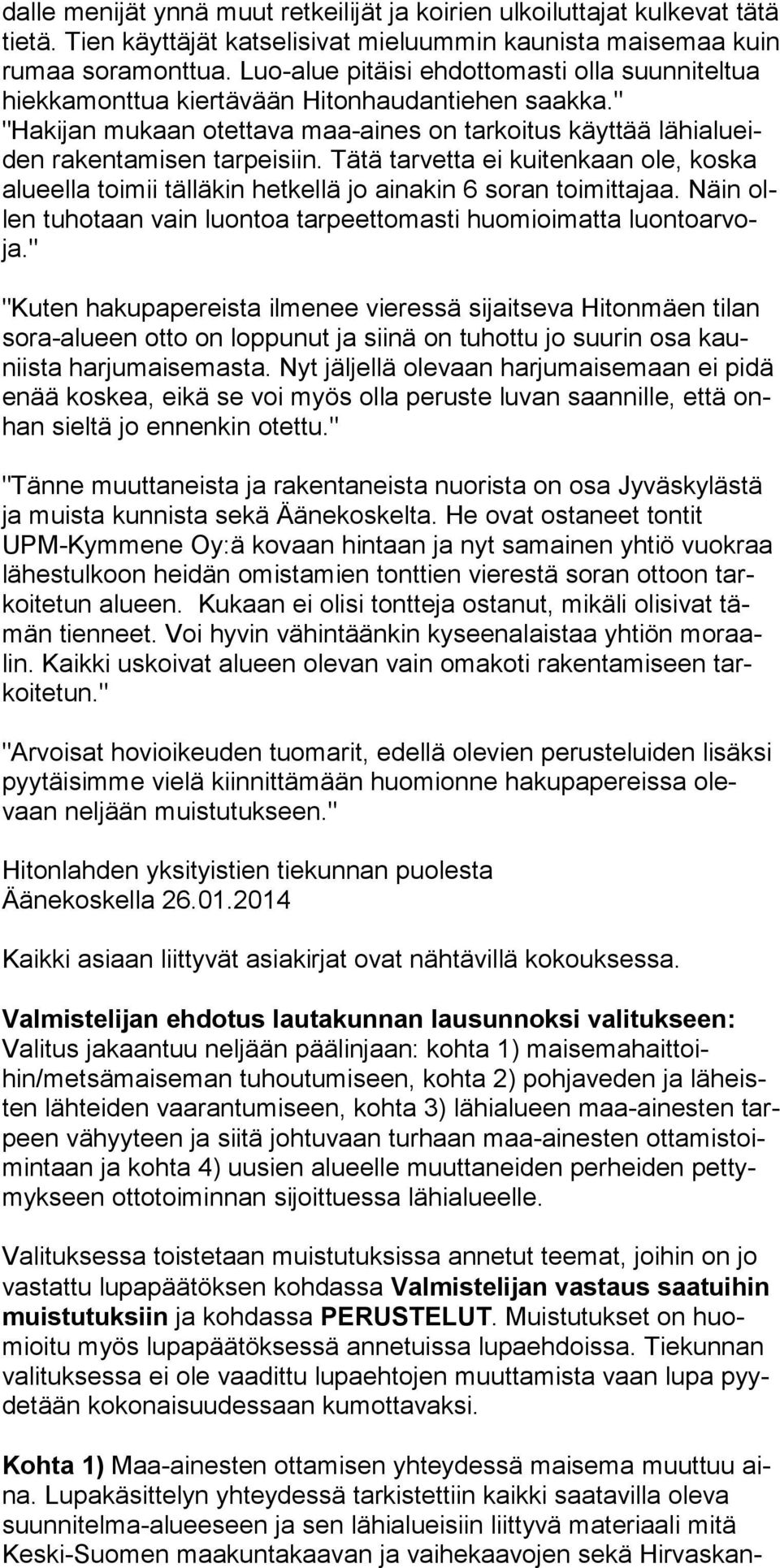 Tätä tarvetta ei kuitenkaan ole, koska alueella toimii tälläkin het kellä jo ainakin 6 soran toimittajaa. Näin ollen tuhotaan vain luontoa tarpeettomasti huomioimatta luontoarvoja.