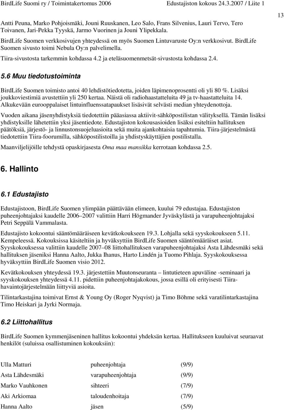 2 ja eteläsuomenmetsät-sivustosta kohdassa 2.4. 13 5.6 Muu tiedotustoiminta BirdLife Suomen toimisto antoi 40 lehdistötiedotetta, joiden läpimenoprosentti oli yli 80 %.