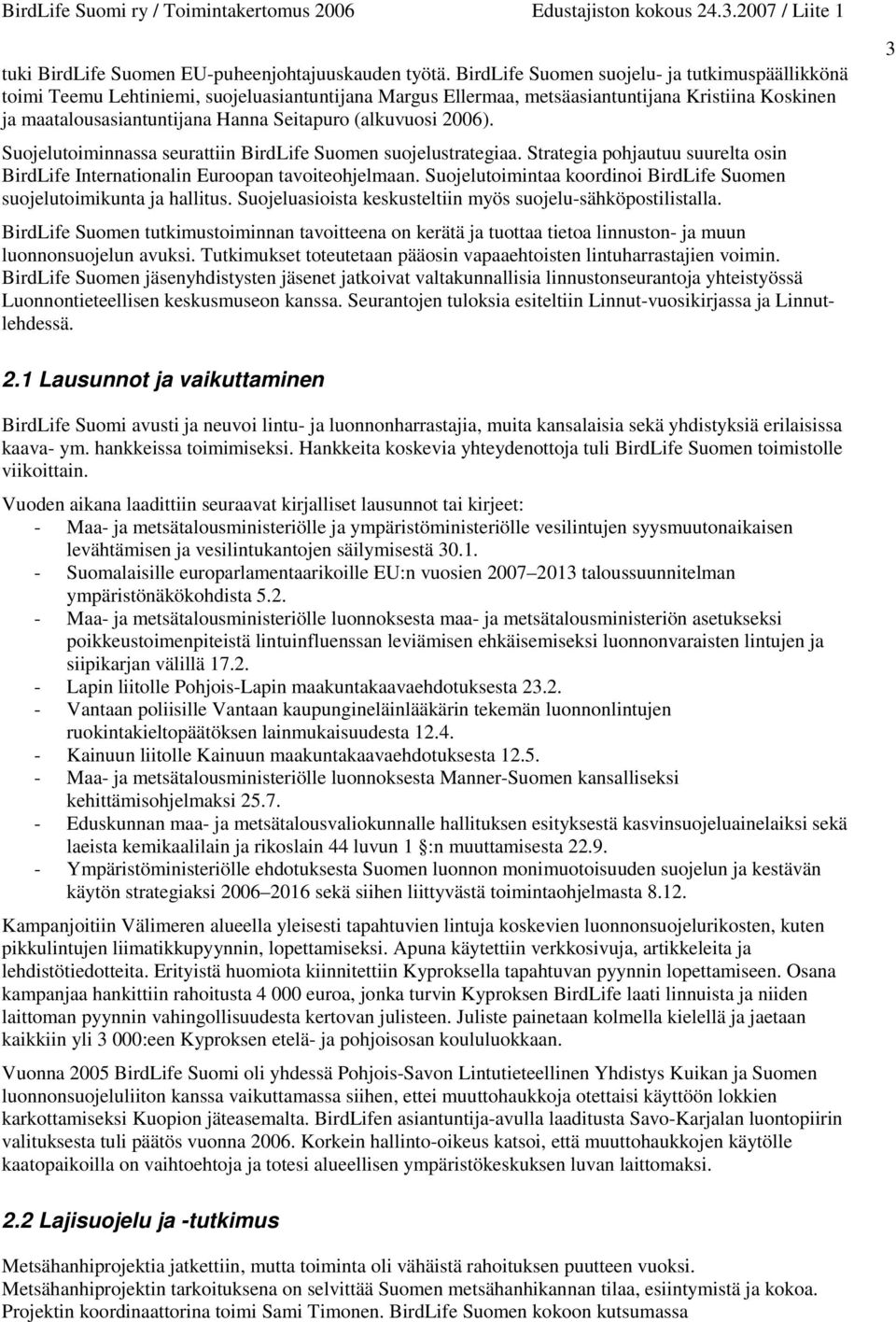 (alkuvuosi 2006). Suojelutoiminnassa seurattiin BirdLife Suomen suojelustrategiaa. Strategia pohjautuu suurelta osin BirdLife Internationalin Euroopan tavoiteohjelmaan.