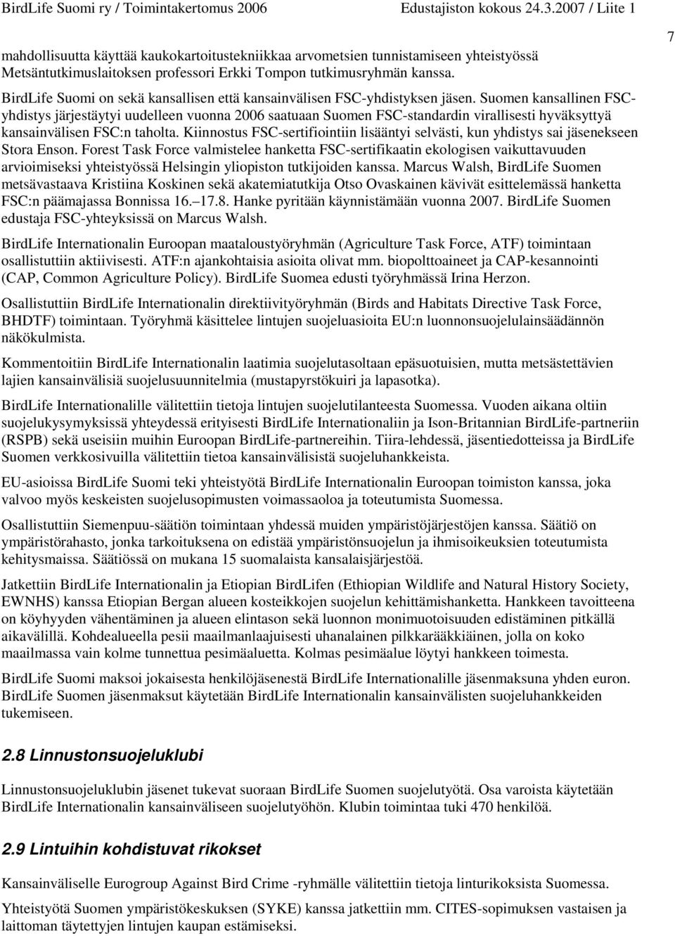 Suomen kansallinen FSCyhdistys järjestäytyi uudelleen vuonna 2006 saatuaan Suomen FSC-standardin virallisesti hyväksyttyä kansainvälisen FSC:n taholta.